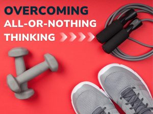 overcoming all-or-nothing thinking
